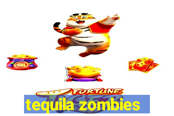 tequila zombies